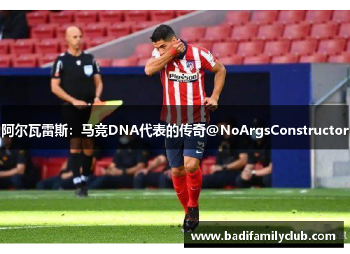阿尔瓦雷斯：马竞DNA代表的传奇@NoArgsConstructor